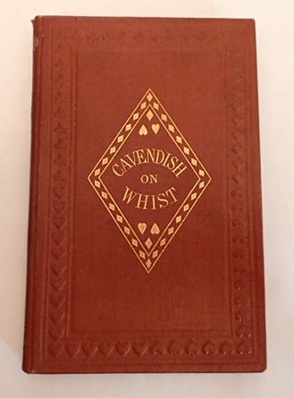 Item #010882 THE LAWS AND PRINCIPLES OF WHIST STATED AND EXPLAINED AND ITS PRACTICE ILLUSTRATED ON AN ORIGINAL SYSTEM BY MEANS OF HANDS PLAYED COMPLETELY THROUGH. Cavendish.