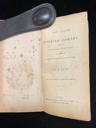 A NEW SYSTEM OF DOMESTIC COOKERY; FORMED UPON PRINCIPLES OF ECONOMY AND ADAPTED TO THE USE OF PRIVATE FAMILIES BY A LADY WITH THE ADDITION OF MANY NEW RECIPES