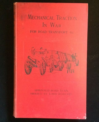 Item #011861 Mechanical Traction in War for Road Transport, with Notes on Automobiles Generally....