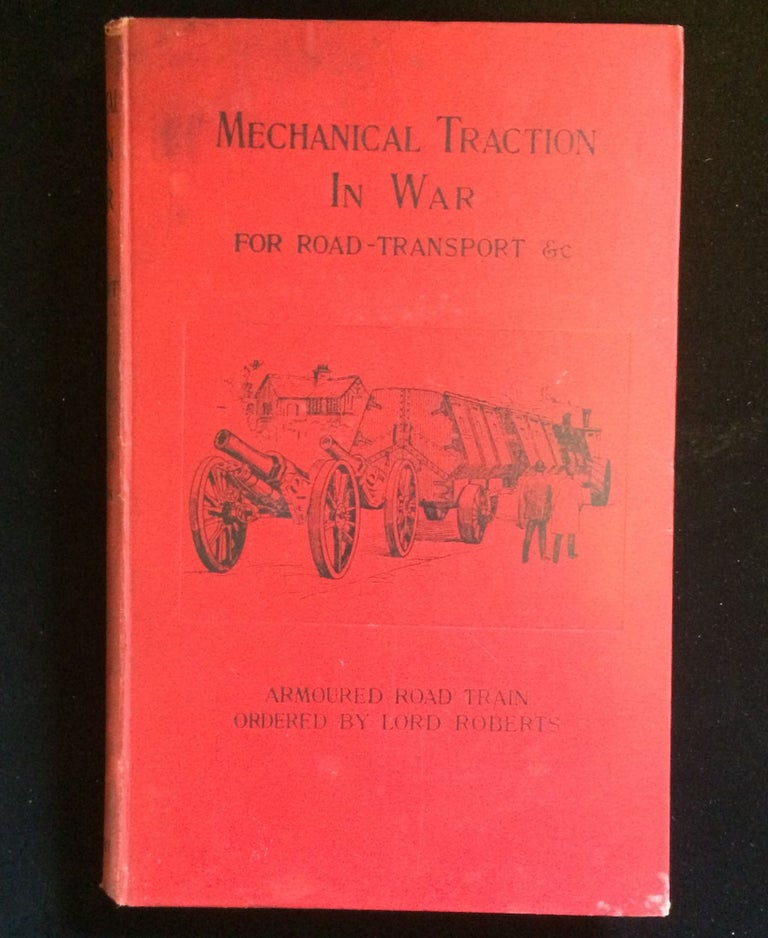 Item #011861 Mechanical Traction in War for Road Transport, with Notes on Automobiles Generally. Otfried Ltnt. Col. R. B. Marston Layriz.