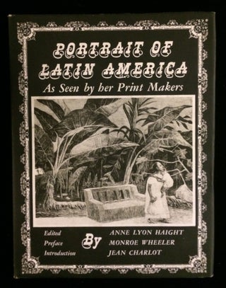 Item #012073 PORTRAIT OF LATIN AMERICA AS SEEN BY HER PRINT MAKERS. Anne Lyon Haight, Monroe...