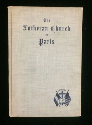 Item #012219 THE LUTHERAN CHURCH IN PARIS: AN HISTORICAL AND DESCRIPTIVE SKETCH. Rev. William...