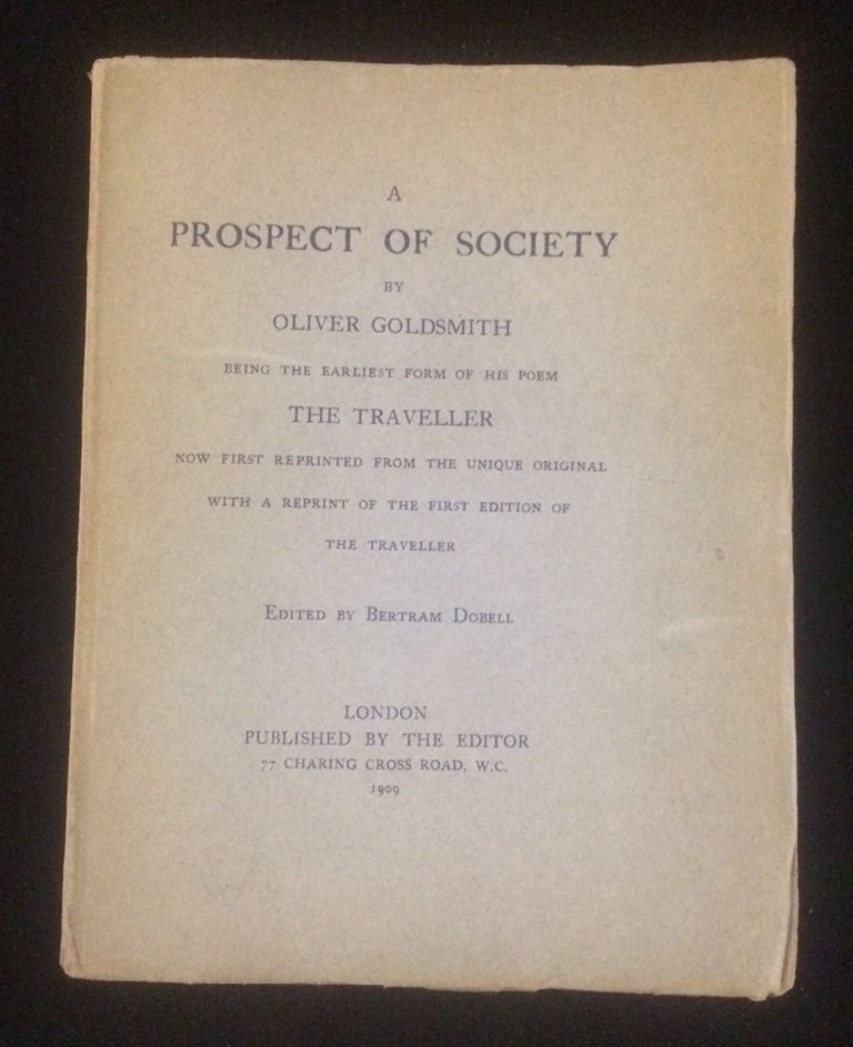 Item #012242 A PROSPECT OF SOCIETY Being the Earliest Form of his Poem The Traveller Now First Reprinted from the Unique Original with a Reprint of the First Edition of The Traveller. Olive. Dobell Goldsmith, Bartram.