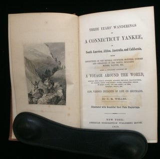 Three Years' Wanderings of A Connecticut Yankee, in South America, Africa, Australia, and California, with Descriptions of the Several Countries, Manners, Customs and Conditions of the People, Including Miners, Natives, etc. Also, A Detailed Account of A Voyage Around the World.Also, Various Incidents of Life On Shipboard