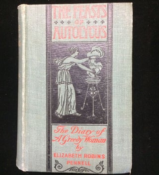 Item #012340 THE FEASTS OF AUTOLYCUS: The Diary of a Greedy Woman. Elizabeth Robins Pennell