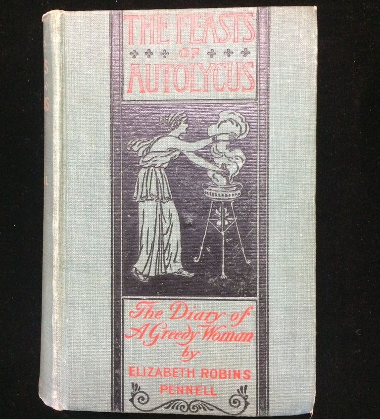 Item #012340 THE FEASTS OF AUTOLYCUS: The Diary of a Greedy Woman. Elizabeth Robins Pennell.