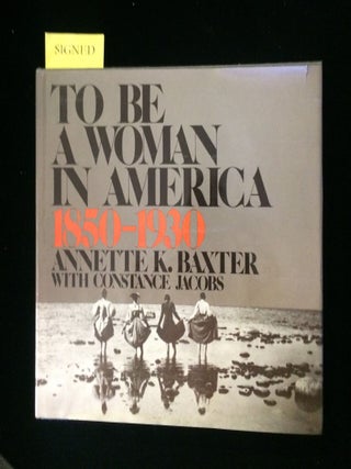 Item #012405 To Be a Woman in America 1850 - 1930. Annette K. Baxter, Constance Jacobs