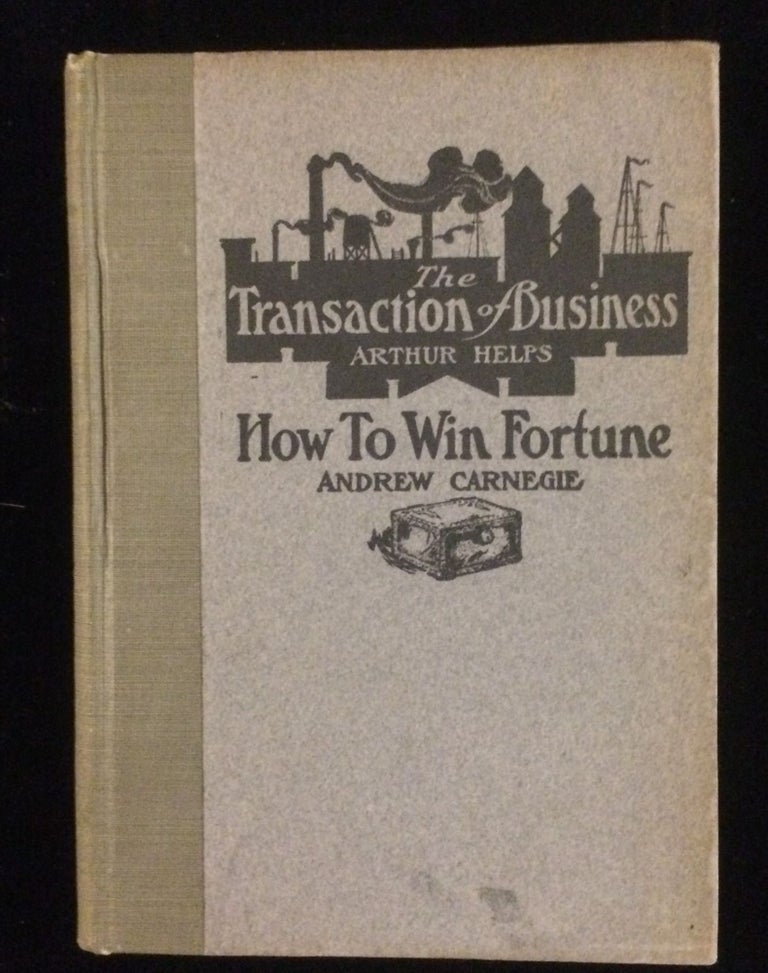 Item #012455 THE TRANSACTION OF BUSINESS / HOW TO WIN FORTUNE. Arthur Helps. Andrew Carnegie. David E. Goe.