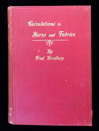Item #012584 CALCULATIONS IN YARNS AND FABRICS. Fred Bradbury