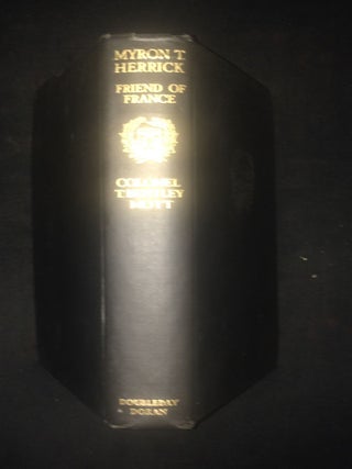 Item #012642 MYRON T. HERRICK FRIEND OF FRANCE: AN AUTOBIOGRAPHICAL BIOGRAPHY. Col. T. Bentley Mott