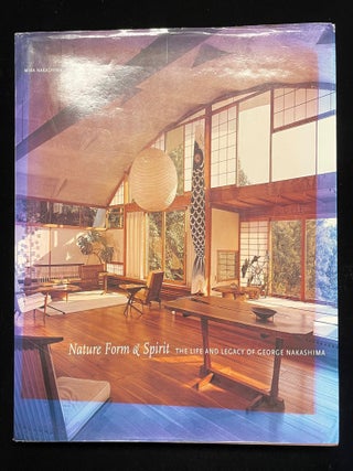 Item #012738 Nature Form & Spirit: The Life and Legacy of George Nakashima. Mira Nakashima
