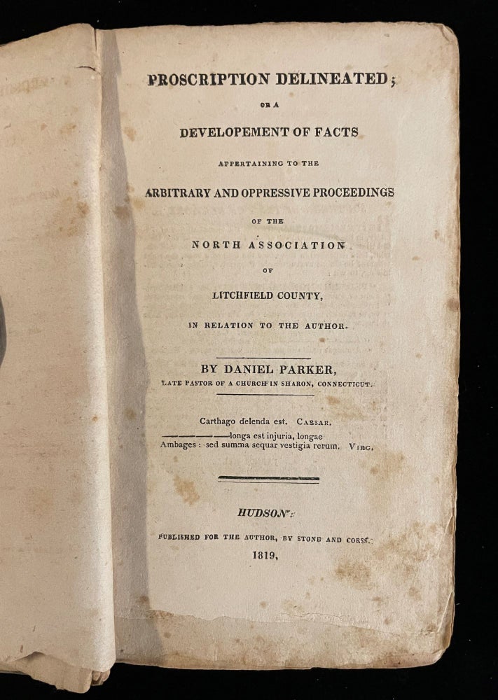 Item #012849 Proscription Delineated; or A Development of Facts Appertaining to the Arbitrary and Oppressive Proceedings of the North Association of Litchfield County, in Relation to the Author (with 1797 pamphlet). Daniel PARKER.