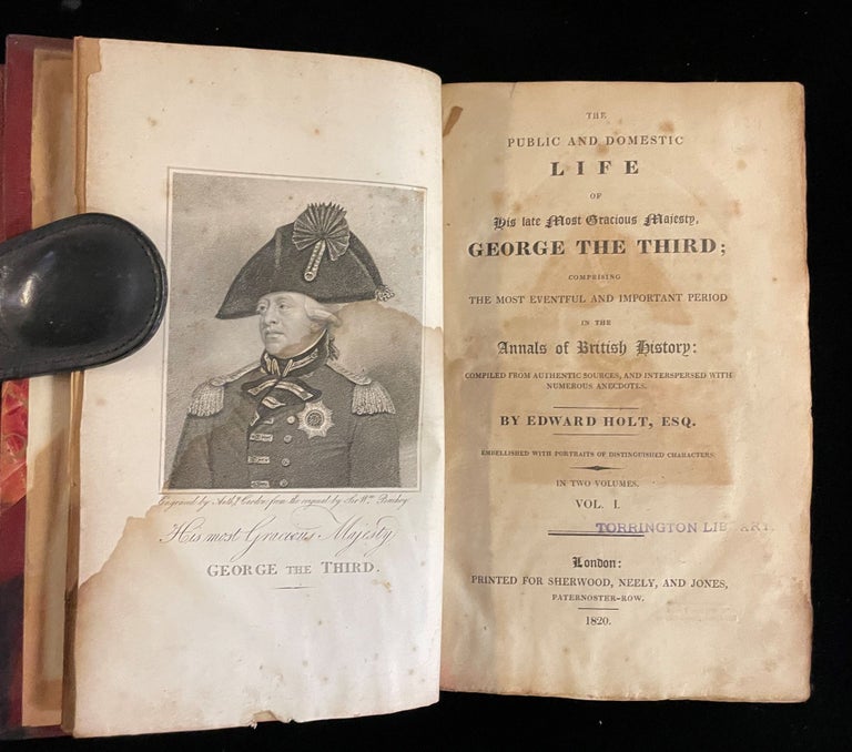 Item #012855 THE PUBLIC AND DOMESTIC LIFE OF HIS LATE MOST GRACIOUS MAJESTY, GEORGE THE THIRD COMPRISING THE MOST EVENTFUL AND IMPORTANT PERIOD IN THE ANNALS OF BRITISH HISTORY (2 volumes). Edward Holt.