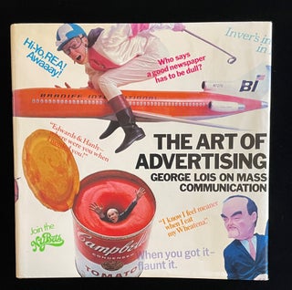Item #013036 The Art of Advertising: George Lois on Mass Communication. George LOIS, Bill Pitts