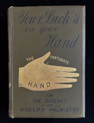 Item #013133 YOUR LUCK'S IN YOUR HAND; OR, THE SCIENCE OF MODERN PALMISTRY CHIEFLY ACCORDING TO...