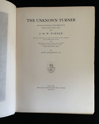 The unknown Turner; revelations concerning the life and art of J.M.W. Turner, with an account of the discovery of his hidden signatures and dates and the publication of the only known original manuscript of any of his sketching tours, by John Anderson, Jr.