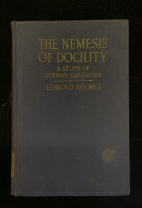 Item #013302 The Nemesis of Docility a Study of German Character. Edmond Holmes